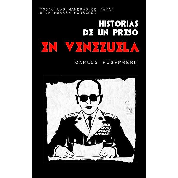 Todas las maneras de matar a un hombre honrado: Historias de un preso en Venezuela, Carlos Rosemberg