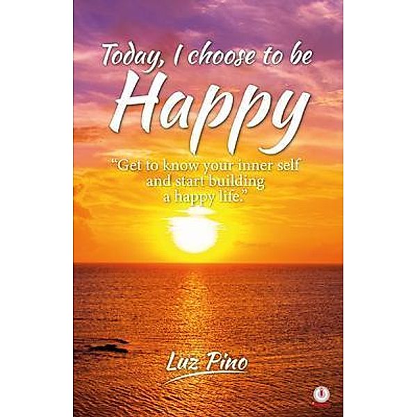 Today, I Choose To Be Happy / ibukku, LLC, Luz Pino