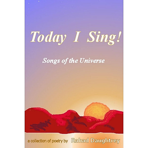 Today I Sing!: Songs of the Universe: A Collection of Poetry, Rahad Daughtrey
