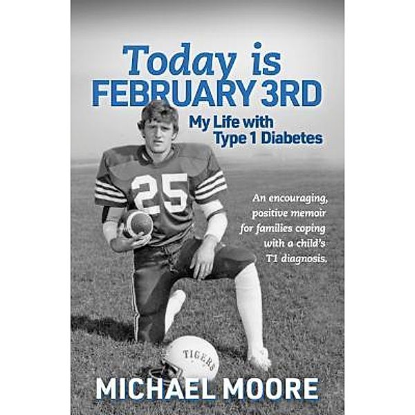 Today is February 3rd  My Life with Type 1 Diabetes, Michael N Moore