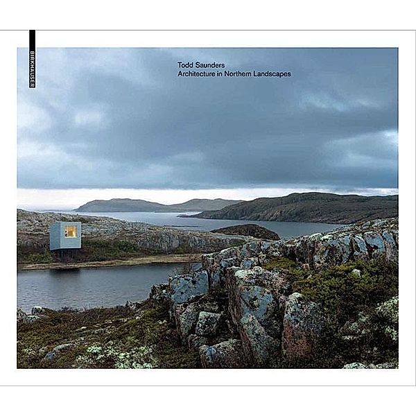 Todd Saunders - Architecture in Northern Landscapes, Jonathan Bell, Ellie Stathaki