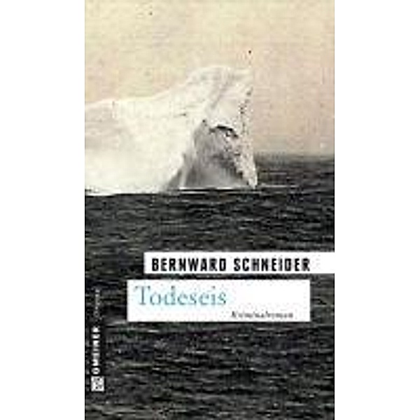 Todeseis / Zeitgeschichtliche Kriminalromane im GMEINER-Verlag, Bernward Schneider