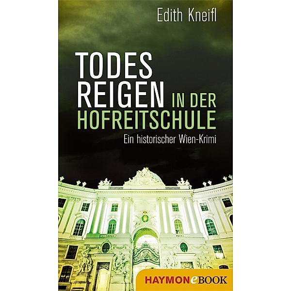 Todesreigen in der Hofreitschule / Historische Wien-Krimis Bd.5, Edith Kneifl