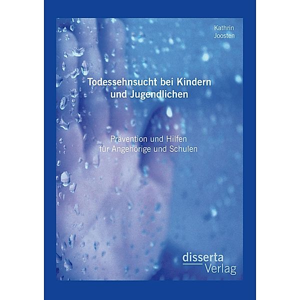 Todessehnsucht bei Kindern und Jugendlichen: Prävention und Hilfen für Angehörige und Schulen, Kathrin Joosten