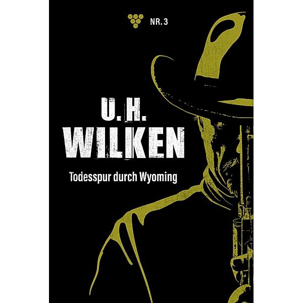 Todesspur durch Wyoming / U.H. Wilken Bd.3, U. H. Wilken