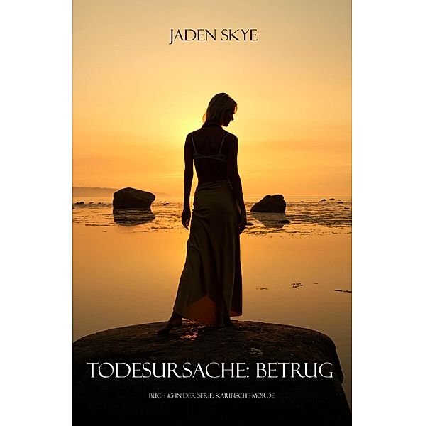 Todesursache: Betrug (Buch #5 aus der Reihe Karibische Morde) / Serie Karibische Morde, Jaden Skye