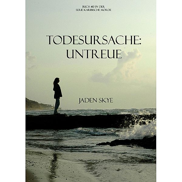 Todesursache: Untreue (Buch #10 aus der Reihe Karibische Morde) / Serie Karibische Morde, Jaden Skye