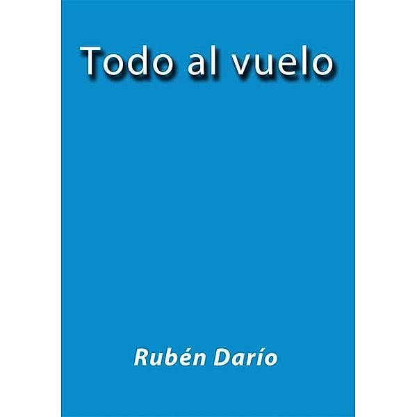 Todo al vuelo, Rubén Darío