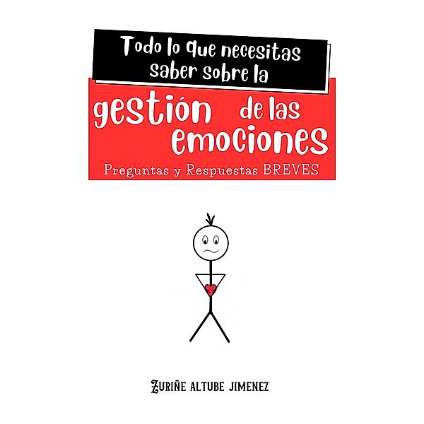 Todo lo que necesitas saber sobre la Gestión de las Emociones. Preguntas y Respuestas Breves, Zuriñe Altube Jimenez