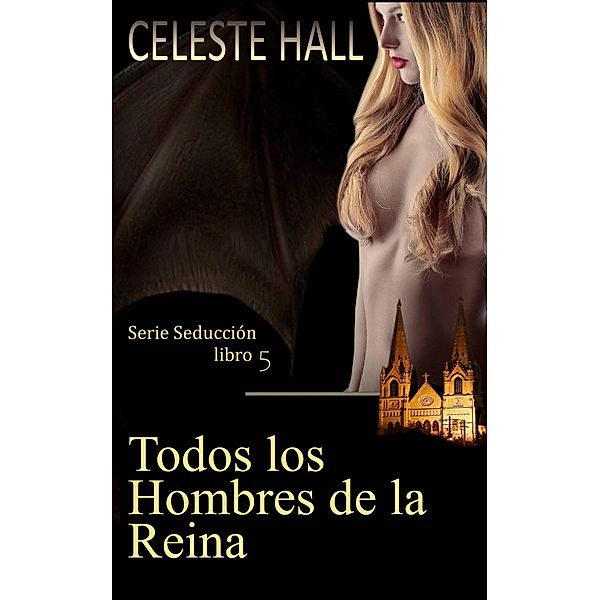 Todos los Hombres de la Reina: Serie Seducción, libro 5 / Serie Seducción, Celeste Hall