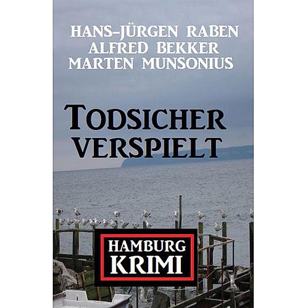 Todsicher verspielt: Hamburg-Krimi, Hans-Jürgen Raben, Alfred Bekker, Marten Munsonius