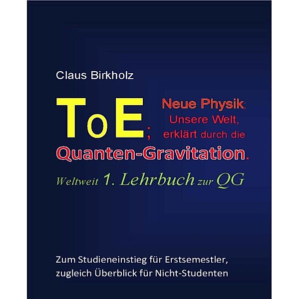 ToE; Neue Physik, Unsere Welt, erklärt durch die Quantengravitation, Claus Birkholz