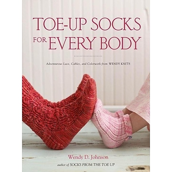 Toe-Up Socks for Every Body, Wendy D. Johnson
