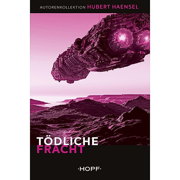 Tödliche Fracht / HOPF Autorenkollektion Bd.7, Hubert Haensel