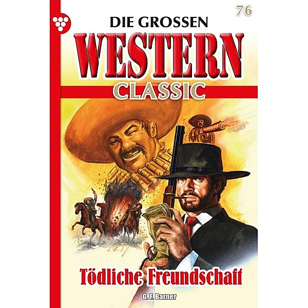 Tödliche Freundschaft / Die grossen Western Classic Bd.76, G. F. Barner