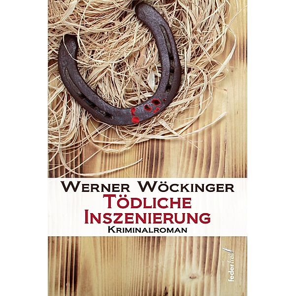 Tödliche Inszenierung: Österreich Krimi / Inspektor Oberbacher Reihe Bd.2, Werner Wöckinger