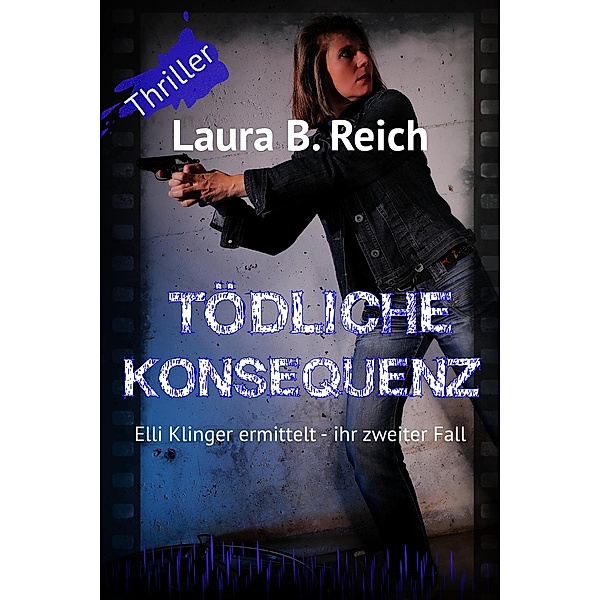 Tödliche Konsequenz / Elli Klinger ermittelt Bd.2, Laura B. Reich