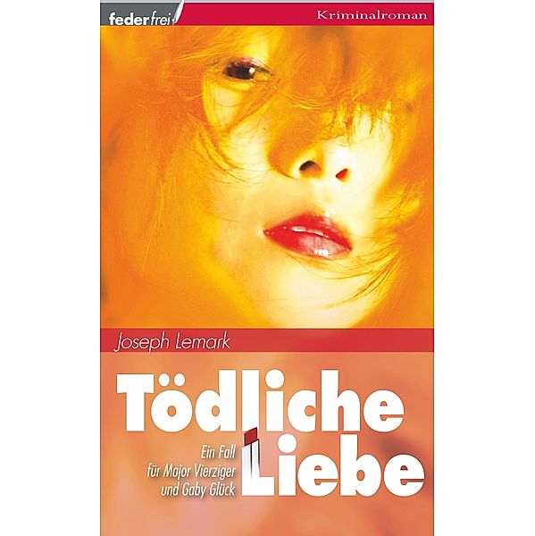 Tödliche Liebe: Österreich Krimi / Major Vierziger ermittelt Bd.1, Joseph Lemark