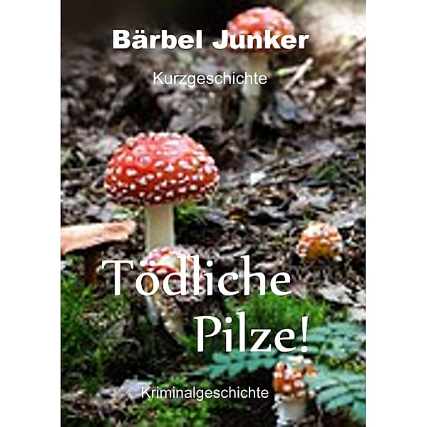 Tödliche Pilze!, Bärbel Junker