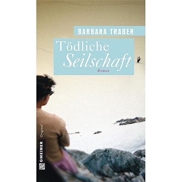 Tödliche Seilschaft / Frauenromane im GMEINER-Verlag, Barbara Traber