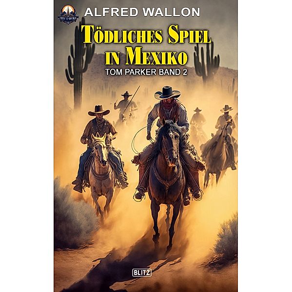 Tödliches Spiel in Mexiko (Tom Parker No. 02) / ONLY eBook - Western Bd.25, Alfred Wallon