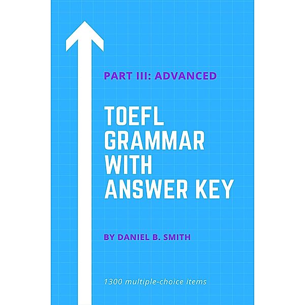 TOEFL Grammar With Answer Key Part III: Advanced, Daniel B. Smith