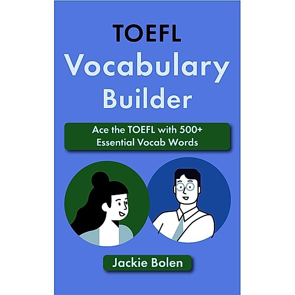 TOEFL Vocabulary Builder: Ace the TOEFL with 500+ Essential Vocab Words, Jackie Bolen