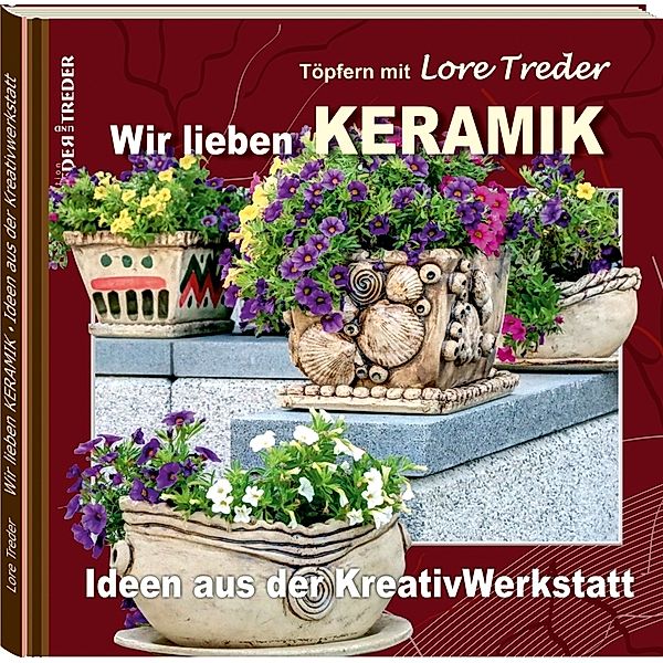 Töpfern mit Lore Treder | Wir lieben KERAMIK | Ideen aus der Kreativwerkstatt, Lore Treder