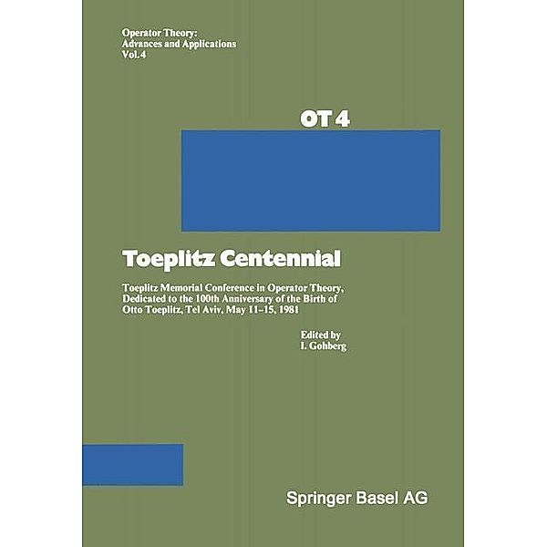 Toeplitz Centennial / Operator Theory: Advances and Applications Bd.4, Gohberg