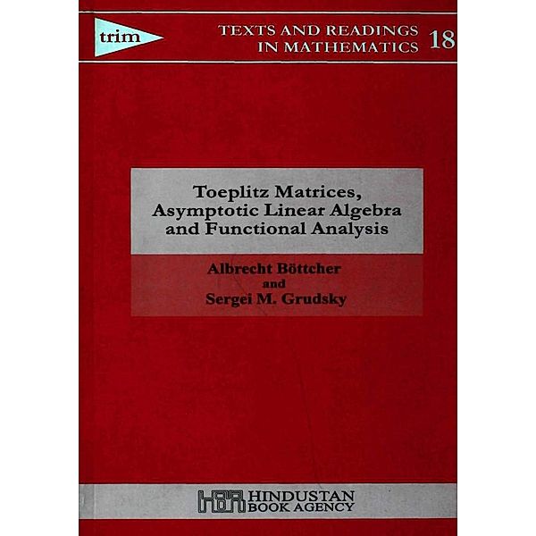 Toeplitz Matrices, Asymptotic Linear Algebra and Functional Analysis / Texts and Readings in Mathematics Bd.67
