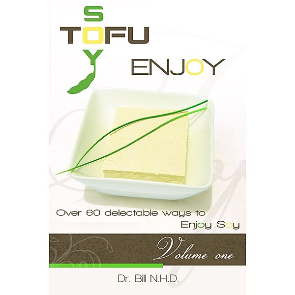 TOFU SOY ENJOY Cook Book Volume One / Dr.Bill, N.H.D., N. H. D. Bill