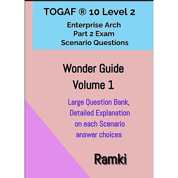 TOGAF® 10 Level 2  Enterprise Arch Part 2 Exam Wonder Guide Volume 1 (TOGAF 10 Level 2 Scenario Strategies, #1) / TOGAF 10 Level 2 Scenario Strategies, Ramki