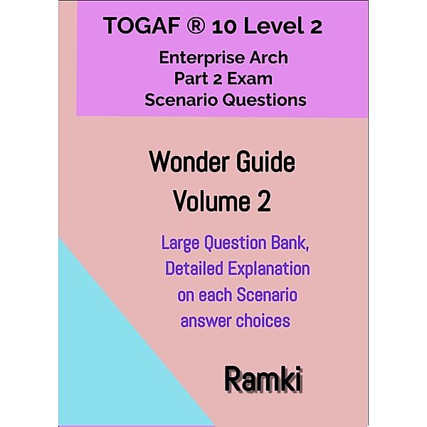 TOGAF® 10 Level 2 Enterprise Arch Part 2 Exam Wonder Guide Volume 2 (TOGAF 10 Level 2 Scenario Strategies, #2) / TOGAF 10 Level 2 Scenario Strategies, Ramki