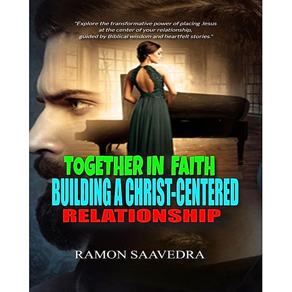 Together In Faith Building a Christ- Centered Relationship, Ramon Saavedra