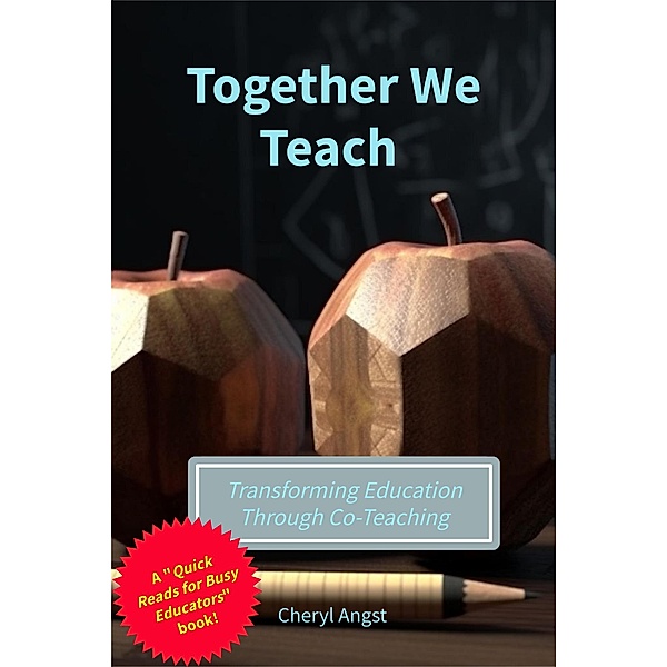 Together We Teach - Transforming Education Through Co-Teaching (Quick Reads for Busy Educators) / Quick Reads for Busy Educators, Cheryl Angst