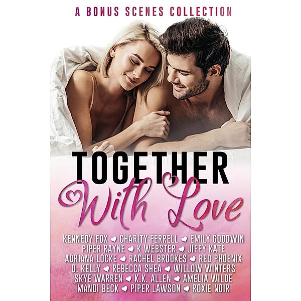 Together with Love (Bonus Scenes Collection), K. Webster, K. K. Allen, Jiffy Kate, Rebecca Shea, Skye Warren, Red Phoenix, Willow Winters, Kennedy Fox, Adriana Locke, D. Kelly, Charity Ferrell, Amelia Wilde, Piper Lawson, Rachel Brookes, Emily Goodwin, Roxie Noir, Piper Rayne, Mandi Beck