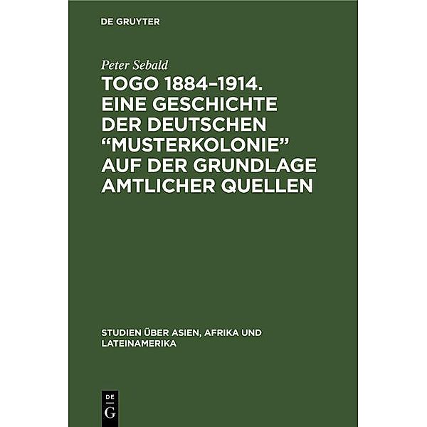 Togo 1884-1914. Eine Geschichte der deutschen Musterkolonie auf der Grundlage amtlicher Quellen, Peter Sebald