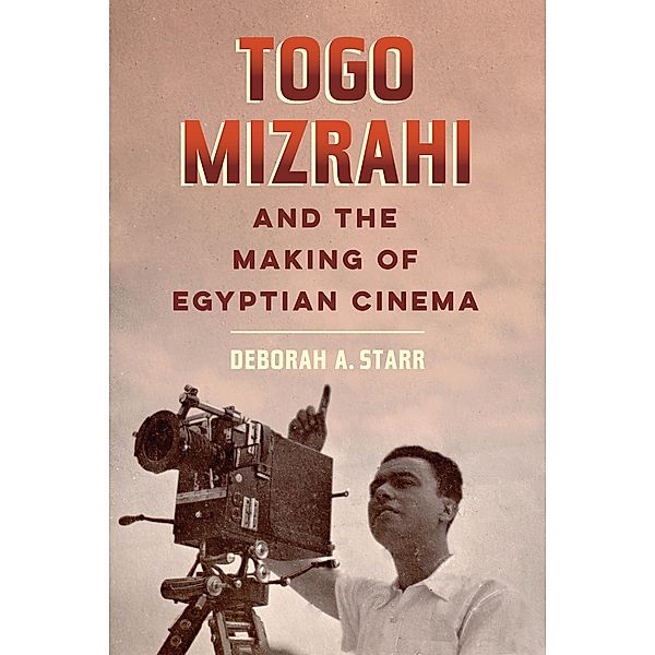 Togo Mizrahi and the Making of Egyptian Cinema / University of California Series in Jewish History and Cultures Bd.1, Deborah A. Starr