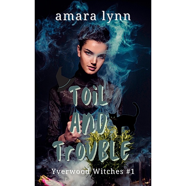 Toil and Trouble (Yverwood Witches, #1) / Yverwood Witches, Amara Lynn