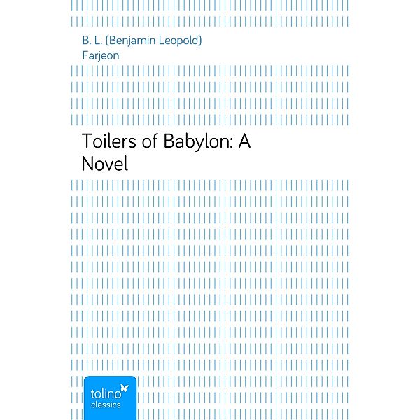 Toilers of Babylon: A Novel, B. L. (Benjamin Leopold) Farjeon