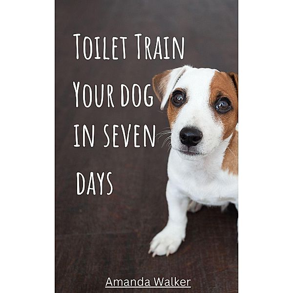 Toilet Train Your Dog In Seven Days, Amanda Walker