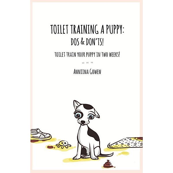 Toilet Training a Puppy: Dos and Don'ts!, Anniina Gowen
