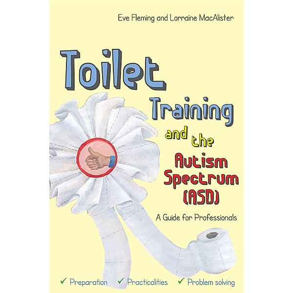 Toilet Training and the Autism Spectrum (ASD), Eve Fleming, Lorraine Macalister