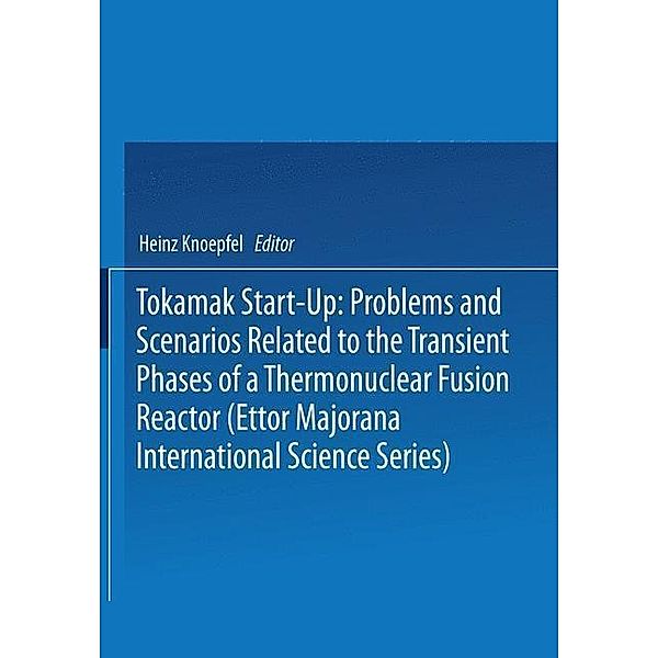 Tokamak Start-Up: Problems and Scenarios Related to the Transient Phases of a Thermonuclear Fusion Reactor (Ettor Majorana International Science Series) / Ettore Majorana International Science Series, Heinz Knoepfel