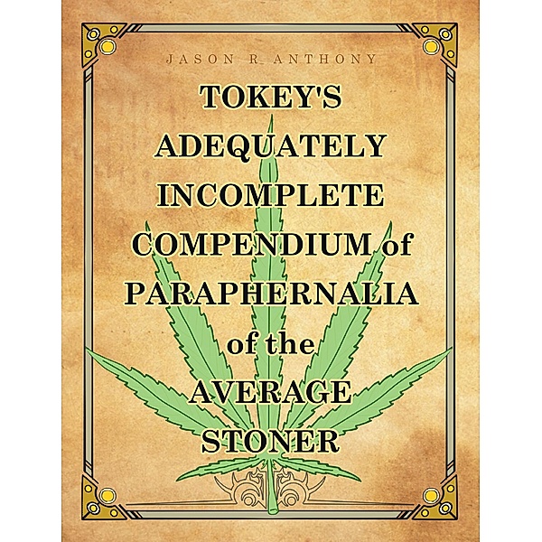 Tokey's Adequately Incomplete Compendium of Paraphernalia of the Average Stoner, Jason R Anthony