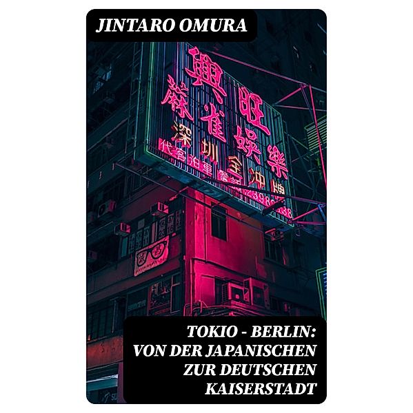 Tokio - Berlin: Von der japanischen zur deutschen Kaiserstadt, Jintaro Omura