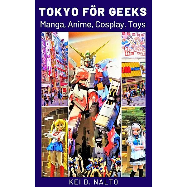 Tokyo för Geeks - Manga, Anime, Cosplay, Toys, Kei D. Nalto