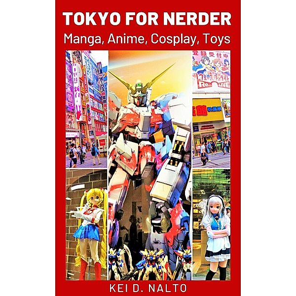 Tokyo for Nerder - Manga, Anime, Cosplay, Toys, Kei D. Nalto