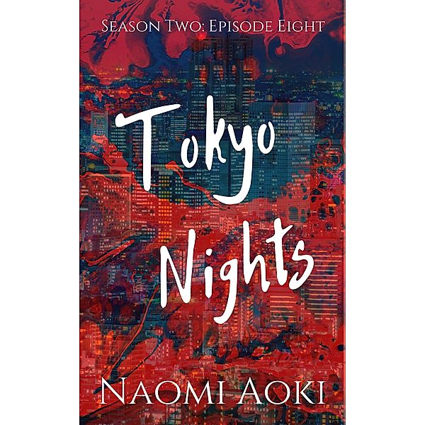 Tokyo Nights Season Two: Tokyo Nights: Episode Eight (Tokyo Nights Season Two, #8), Naomi Aoki