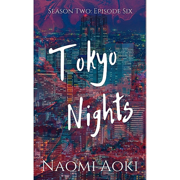 Tokyo Nights Season Two: Tokyo Nights: Episode Six (Tokyo Nights Season Two, #6), Naomi Aoki